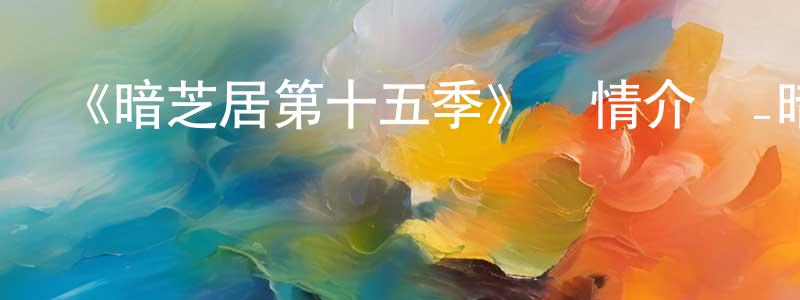 曹臣的個人主頁,《暗芝居第十五季》詳情介紹_暗芝居第十五季更新至第11集在線觀看_暗芝居第十五季迅雷下載_動漫劇場